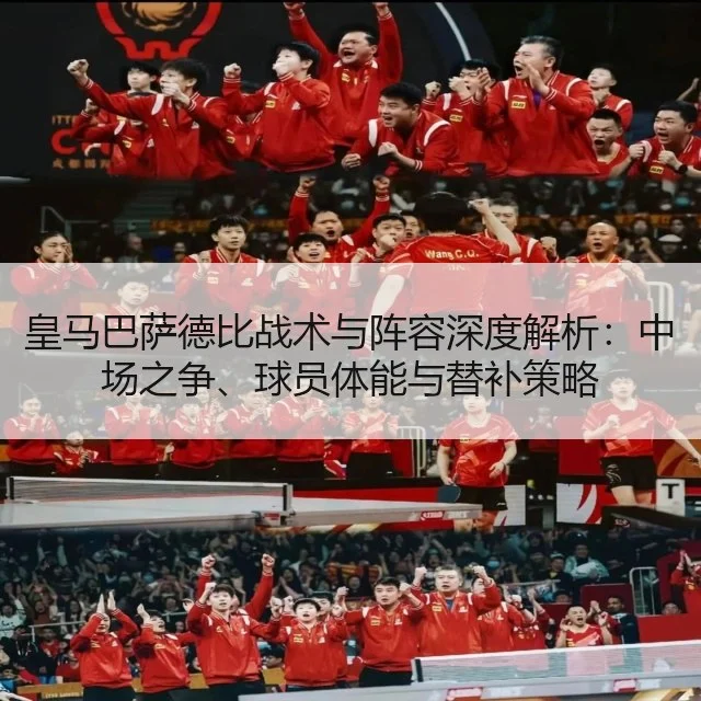 皇马巴萨德比战术与阵容深度解析:中场之争、球员体能与替补策略